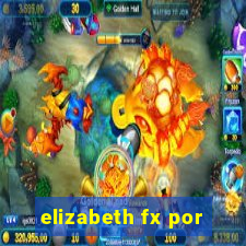 elizabeth fx por